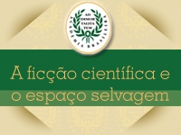 1º Ciclo - Vertentes da literatura brasileira - A ficção científica e o espaço selvagem